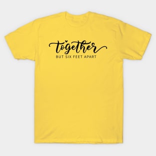 Together But 6 Feet Apart - Funny Social Distancing Quote T-Shirt